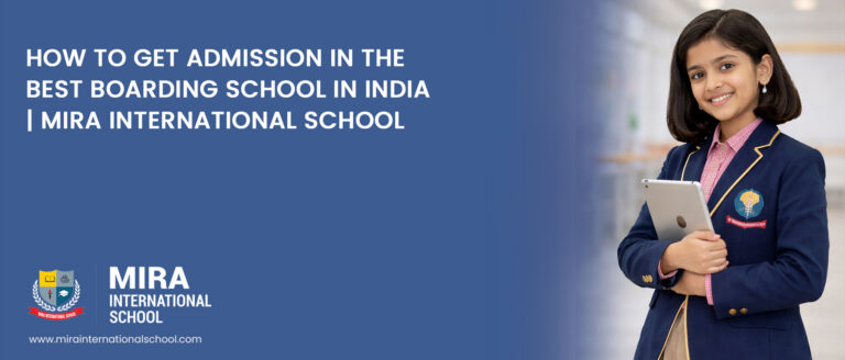 how-to-get-admission-in-the-best-boarding-school-in-india-mira-international-school